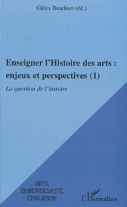 Enseigner l'Histoire des arts : enjeux et perspectives (1). La question de l'histoire - Boudinet Gilles