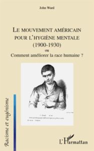 Le mouvement américain pour l'hygiène mentale (1900 - 1930). Ou comment améliorer la race humaine ? - Ward John