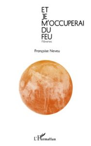 Et je m'occuperai du feu. Flâneries - Neveu Françoise