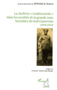 La chefferie "traditionnelle" dans les sociétés de la grande zone forestière du Sud-Cameroun (1850-2 - Kpwang K. Robert - Nga Ndongo Valentin