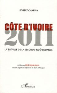 Côte d'Ivoire 2011. La bataille de la seconde indépendance - Charvin Robert - Degni-Ségui René