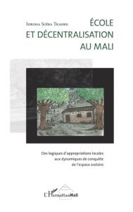 Ecole et décentralisation au Mali. Des logiques d'approbations locales aux dynamiques de conquête de - Traoré Idrissa Soïba