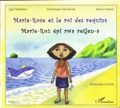 Marie-Rose et le roi des requins. Edition français-créole - Val-Zienta Dominique - Mekhtiev Igor - Cadoré Henr