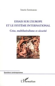 Essais sur l'Europe et le système international. Crise, multilatéralisme et sécurité - Seminatore Irnerio