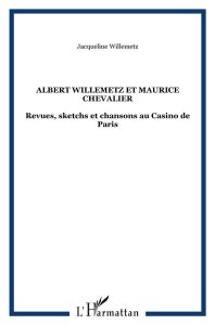 Albert Willemetz et Maurice Chevalier. Revues, sketchs et chansons Au Casino de Paris - Willemetz Albert - Willemetz Jacqueline