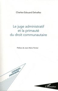 Le juge administratif et la primauté du droit communautaire - Delvallez Charles-Edouard - Pontier Jean-Marie