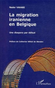 La migration iranienne en Belgique. Une diaspora par défaut - Vahabi Nader - Wihtol de Wenden Catherine