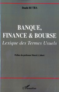 Banque, finance & bourse. Lexique des termes usuels - Bi Tra Doubi - Jabert Marcel J.