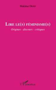 Lire le(s) féminisme(s). Origines - discours - critiques - Diouf Makhtar