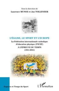 L'Eglise, le sport et l'Europe. La Fédération internationale catholique d'éducation physique (FICEP) - Munoz Laurence - Tolleneer Jan