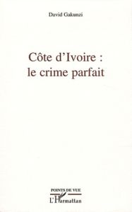 Côte d'Ivoire : le crime parfait - Gakunzi David