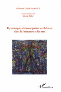 Cahiers de Caraïbe Plurielle N° 3 : Dynamiques d'émancipation caribéenne dans la littérature et les - Ollier Nicole