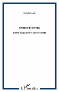 Carlos Fuentes. Entre hispanité et américanité - Gironde Michel