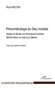 Phénoménologie du Dieu invisible. Essais et études sur Emmanuel Levinas, Michel Henry et Jean-Luc Ma - Welten Ruud - Camilleri Sylvain