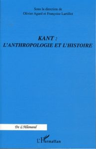 Kant : l'anthropologie et l'histoire - Agard Olivier - Lartillot Françoise