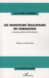 Les moniteurs éducateurs en formation. Le partage professionnel des émotions - Dumont Jean-Frédéric - Mias Christine