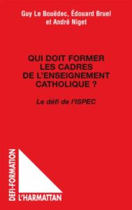 Qui doit former les cadres de l'enseignement catholique ? Le défi de l'ISPEC - Le Bouëdec Guy - Bruel Edouard - Niget André - Pas