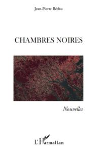 Chambres noires - Béchu Jean-Pierre