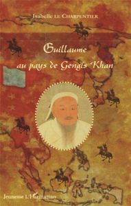 Guillaume au pays de Gengis Khan - Le Charpentier Isabelle