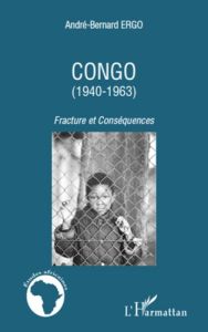 Congo (1940-1963). Fracture et Conséquences - Ergo André-Bernard