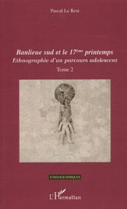 Ethnographie d'un parcours adolescent. Tome 2 : Banlieue sud et le 17eme printemps - Le Rest Pascal