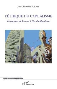 L'éthique du capitalisme. La question de la vertu à l'ère du libéralisme - Torres Jean-Christophe