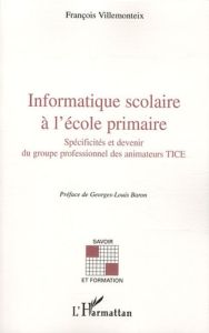 Informatique scolaire à l'école primaire. Spécificités et devenir du groupe professionnel des animat - Villemonteix François - Baron Georges-Louis