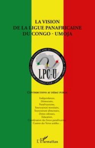 La vision de la la ligue panafricaine du Congo-Umoja. Contributions au débat public - Ebenga Jean-Paul - Eboundit Pierre - Gakosso Obamb