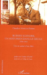 Robert Schnerb, un historien dans le siècle (1900-1962). Une vie autour d'une thèse - Hérody-Pierre Claudine - Wachtel Nathan