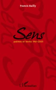 Sens. Poèmes et textes 1961-2005 - Bailly Francis