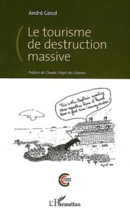 Le tourisme de destruction massive - Girod André - Origet du Cluzeau Claude