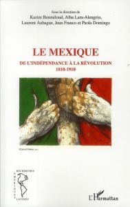 Le Mexique. De l'indépendance à la révolution (1810-1910) - Benmiloud Karim - Lara-Alengrin Alba - Aubague Lau