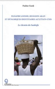 Panafricanisme, religion Akan et dynamismes identitaires aux Etats-Unis. Le chemin du Sankofa - Guedj Pauline