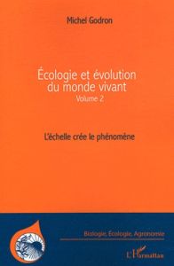 Ecologie et évolution du monde vivant. Volume 2, L'échelle crée le phénomène - Godron Michel