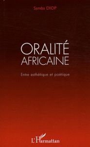 Oralité africaine. Entre esthétique et poétique - Diop Samba