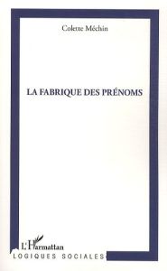 La fabrique des prénoms - Méchin Colette