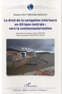 Le droit de la navigation intérieure en afrique centrale. Vers la communautarisation - Ngo Mbogba-Mikano Paulette - Ndendé Martin - Bon-G