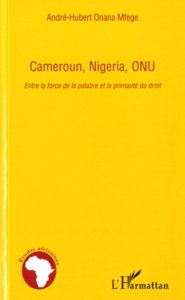 Cameroun, Nigeria, ONU. Entre la force de la palabre et la primauté du droit - Onana Mfege André-Hubert