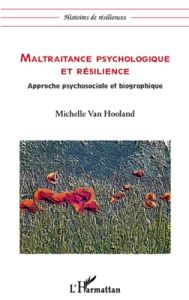 Maltraitance psychologique et résilience. Approche psychosociale et biographique - Van Hooland Michelle