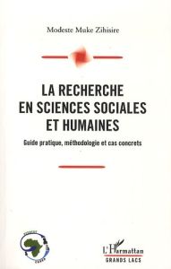 La recherche en sciences sociales et humaines. Guide pratique, méthodologie et cas concrets - Muke Zihisire Modeste - Bouvier Paule - Marias Car