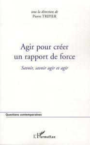 Agir pour créer un rapport de force. Savoir, savoir agir et agir - Tripier Pierre