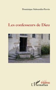 Les confesseurs de Dieu - Sabourdin-Perrin Dominique