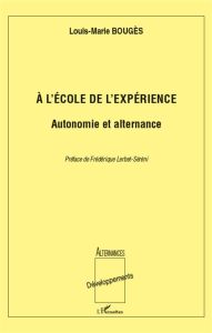 A l'école de l'expérience. Autonomie et alternance - Bougès Louis-Marie - Lerbet-Séréni Frédérique