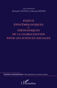 Enjeux épistémologiques et idéologiques de la globalisation pour les sciences sociales - Castelli Bernard - Hours Bernard