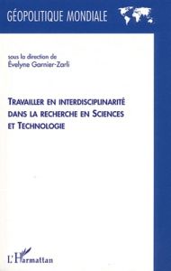 Travailler en interdisciplinarité dans la recherche en sciences et technologie - Garnier-Zarli Evelyne