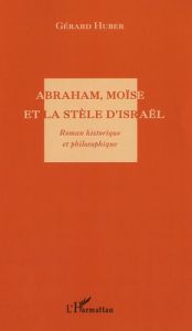 Abraham, Moïse et la stèle d'Israël - Huber Gérard