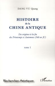 Histoire de la Chine antique. Des origines à la fin des Printemps et Automnes (546 av JC) Tome 1 - Dang Vu Quang