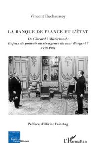 La Banque de France et l'Etat. De Giscard à Mitterrand : enjeux de pouvoir ou résurgence du mur d'ar - Duchaussoy Vincent