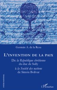 L'invention de la paix. De la République chrétienne du duc de Sully à la Société des nations de Simo - La Reza German A. de - Aubou-Assouline Audrey