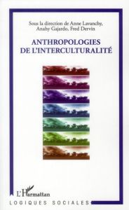 Anthropologies de l'interculturalité - Lavanchy Anne - Gajardo Anahy - Dervin Fred